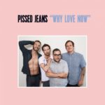 Why Love Now Pissed Jeans Review Kritik