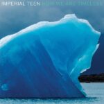 Imperial Teen Now We Are Timeless​ Review Kritik