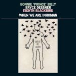 Bonnie Prince Billy When We Are Inhuman: Live 2018 Review Kritik