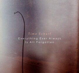 Timo Scharf Everything Ever Always Is All Forgotten Review Kritik